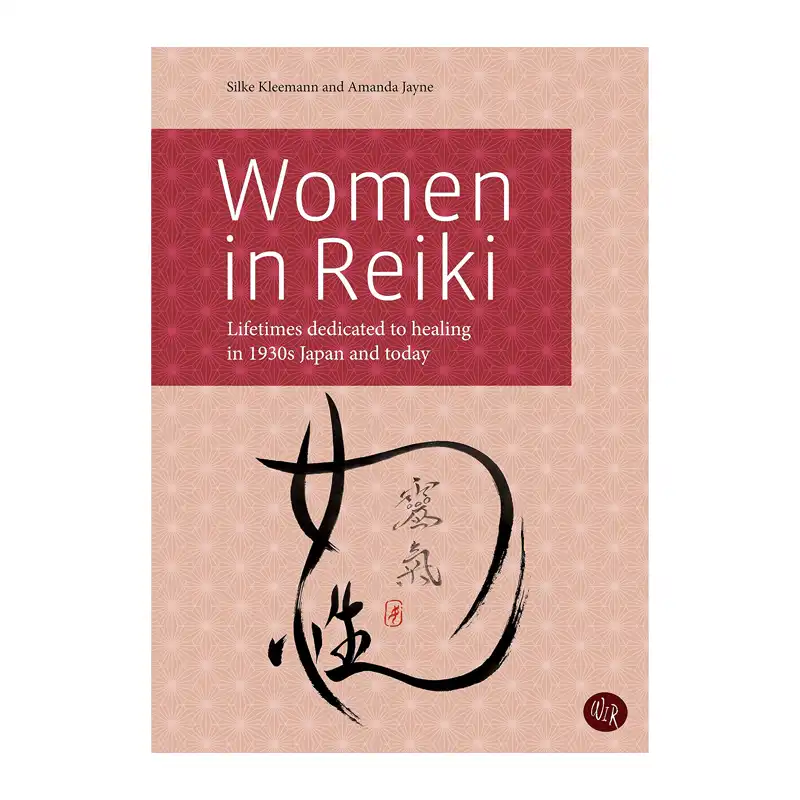 Women in Reiki: Lifetimes Dedicated to Healing in 1930s Japan and Today By Silke Kleemann & Amanda Jayne